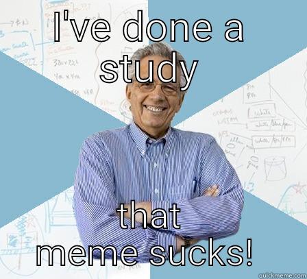 I'VE DONE A STUDY THAT MEME SUCKS!  Engineering Professor