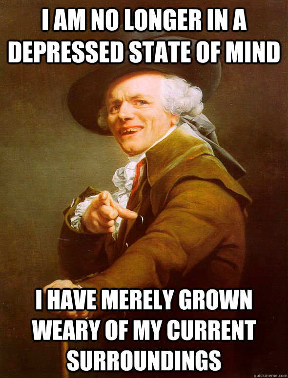 I am no longer in a depressed state of mind I have merely grown weary of my current surroundings  Joseph Ducreux