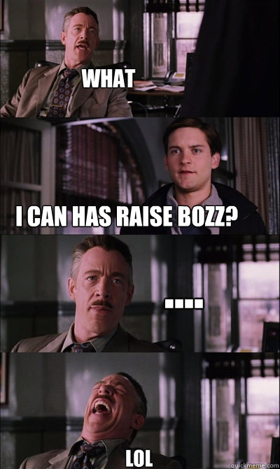 I can has raise bozz? what .... lol  JJ Jameson