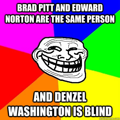 Brad Pitt and Edward Norton are the same person And Denzel Washington is Blind  Troll Face