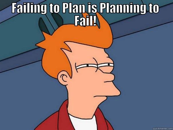 FAILING TO PLAN IS PLANNING TO FAIL!  Futurama Fry