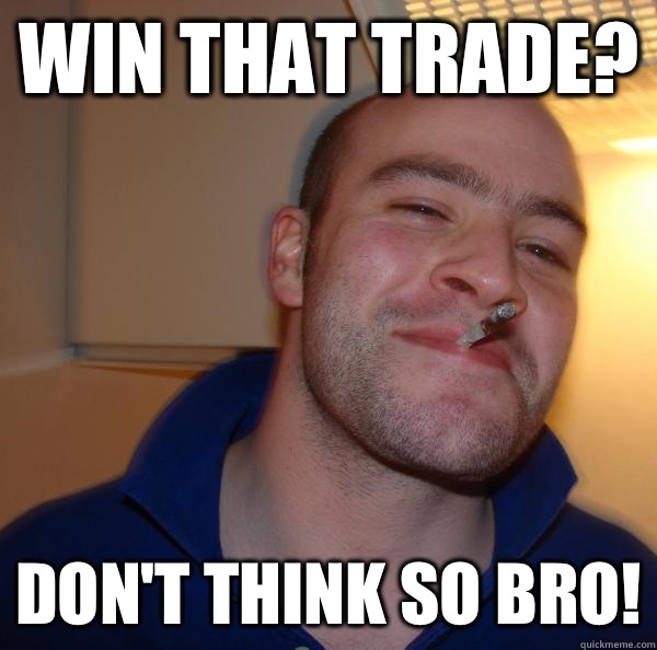 Win that trade? Don't think so bro! - Win that trade? Don't think so bro!  Misc