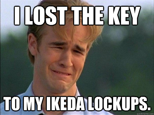 I lost the key to my ikeda lockups.  1990s Problems