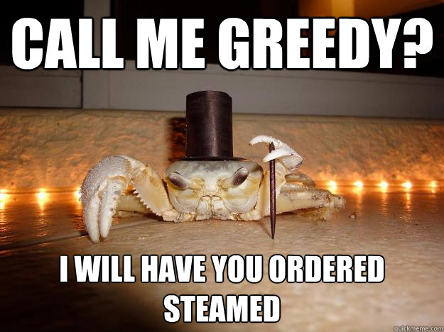 Call me Greedy? I Will have you ordered steamed  Fancy Crab