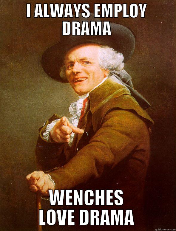 I ALWAYS EMPLOY DRAMA WENCHES LOVE DRAMA Joseph Ducreux