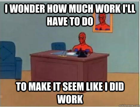 I wonder how much work I'll have to do To make it seem like I did work  Spiderman Desk