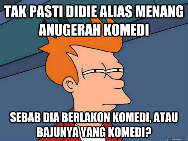 Tak Pasti Didie Alias menang anugerah komedi Sebab dia berlakon komedi, atau bajunya yang komedi? - Tak Pasti Didie Alias menang anugerah komedi Sebab dia berlakon komedi, atau bajunya yang komedi?  Futurama Fry