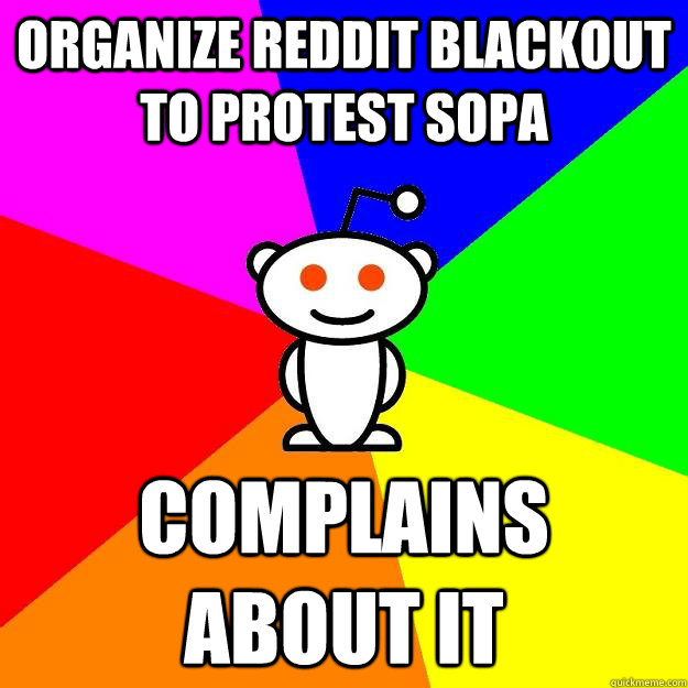 Organize reddit blackout to protest sopa complains about it  Reddit Alien