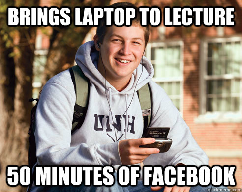 Brings laptop to lecture 50 minutes of facebook  College Freshman