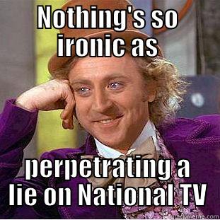 NOTHING'S SO IRONIC AS PERPETRATING A LIE ON NATIONAL TV Condescending Wonka