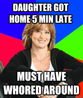 daughter got home 5 min late must have whored around - daughter got home 5 min late must have whored around  Sheltering Suburban Mom