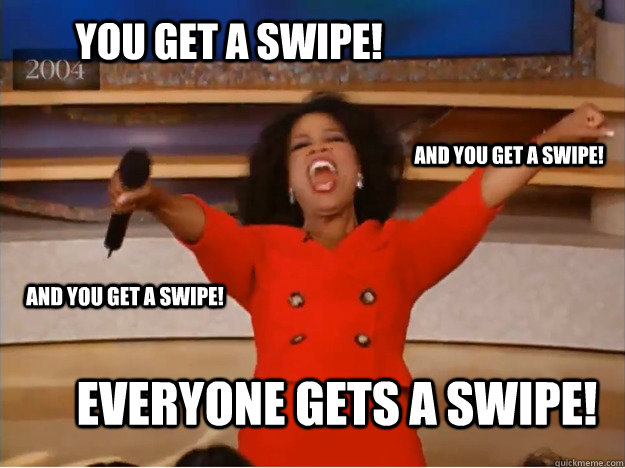 You get a swipe! everyone gets a swipe! and you get a swipe! and you get a swipe!  oprah you get a car