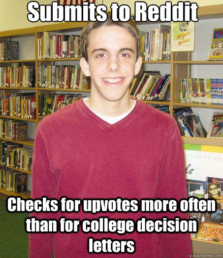 Submits to Reddit Checks for upvotes more often than for college decision letters  High School Senior