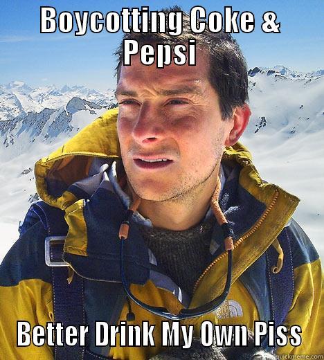 BOYCOTTING COKE & PEPSI BETTER DRINK MY OWN PISS Bear Grylls