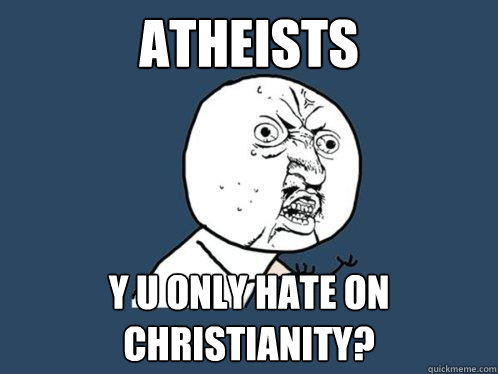 Atheists y u only hate on christianity?  Y U No