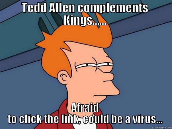 how we feel when the little ball of hate says anything nice about the Kings - TEDD ALLEN COMPLEMENTS KINGS...... AFRAID TO CLICK THE LINK, COULD BE A VIRUS... Futurama Fry