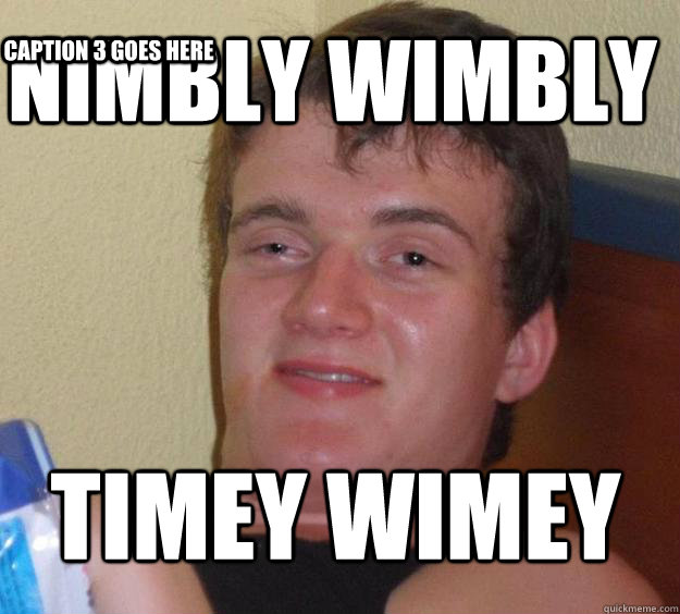 nimbly wimbly timey wimey Caption 3 goes here  10 Guy