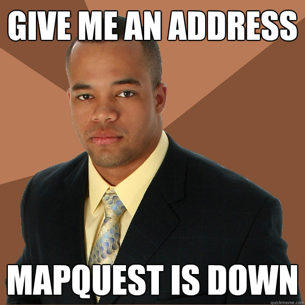 Give me an address Mapquest is down  Successful Black Man