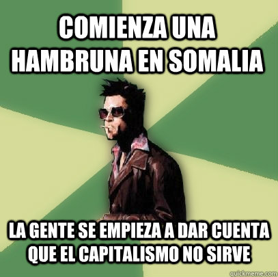 Comienza una hambruna en somalia la gente se empieza a dar cuenta que el capitalismo no sirve  Helpful Tyler Durden