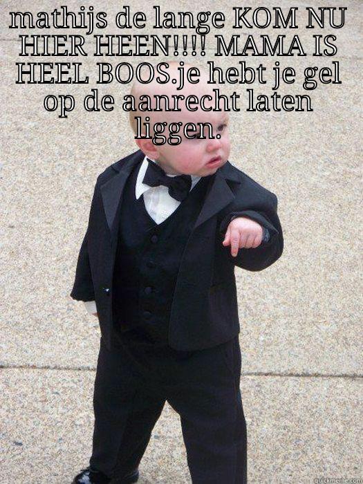 MATHIJS DE LANGE KOM NU HIER HEEN!!!! MAMA IS HEEL BOOS.JE HEBT JE GEL OP DE AANRECHT LATEN LIGGEN.  Baby Godfather