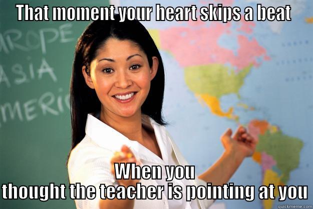 THAT MOMENT YOUR HEART SKIPS A BEAT  WHEN YOU THOUGHT THE TEACHER IS POINTING AT YOU Unhelpful High School Teacher