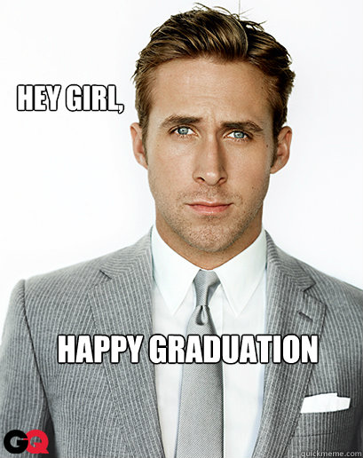 Hey girl, Happy Graduation  - Hey girl, Happy Graduation   Alimony Ryan Gosling