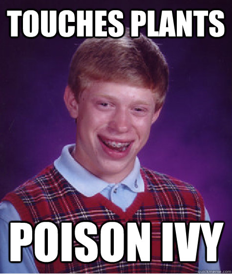 Touches Plants poison ivy - Touches Plants poison ivy  Bad Luck Brian