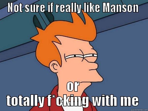 NOT SURE IF REALLY LIKE MANSON OR TOTALLY F*CKING WITH ME Futurama Fry