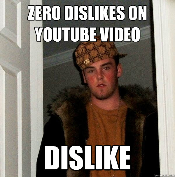 zero dislikes on youtube video dislike  Scumbag Steve