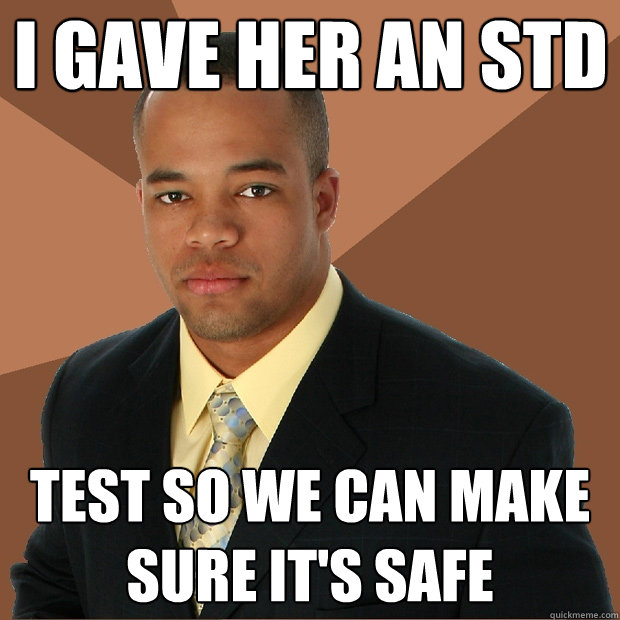 I gave her an std test so we can make sure it's safe - I gave her an std test so we can make sure it's safe  Successful Black Man