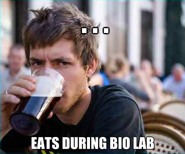  . . . Eats during bio lab -  . . . Eats during bio lab  Lazy College Senior