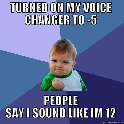 TURNED ON MY VOICE CHANGER TO -5 PEOPLE SAY I SOUND LIKE IM 12 Success Kid