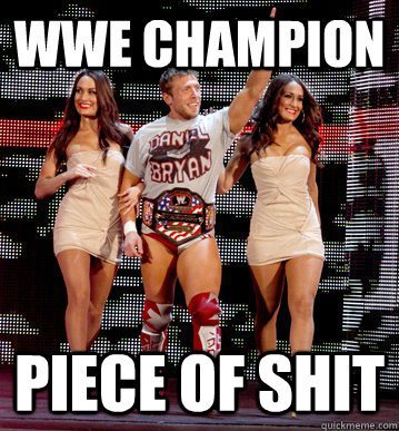 wwe champion piece of shit - wwe champion piece of shit  Daniel bryan is fucking awesome