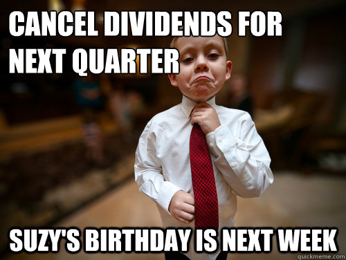 Cancel dividends for next quarter Suzy's birthday is next week  Financial Advisor Kid