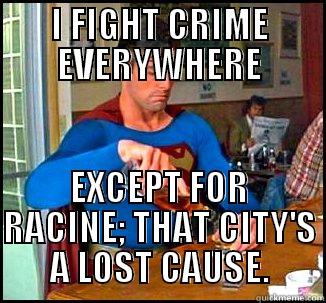 Superman Racine - I FIGHT CRIME EVERYWHERE EXCEPT FOR RACINE; THAT CITY'S A LOST CAUSE. Misc