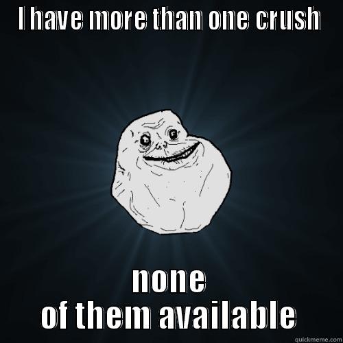 I HAVE MORE THAN ONE CRUSH NONE OF THEM AVAILABLE Forever Alone