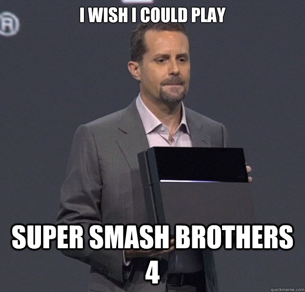 I wish i could play Super Smash Brothers 4  Sad PS4 Meme