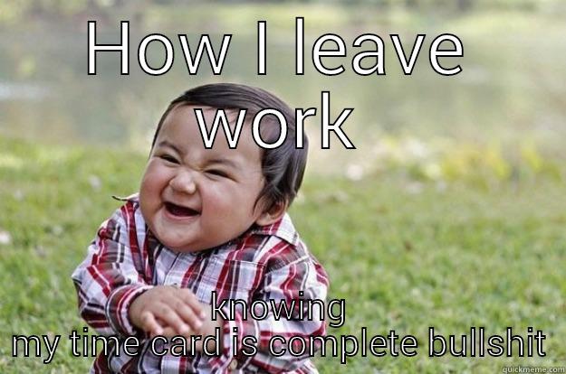 leave work - HOW I LEAVE WORK KNOWING MY TIME CARD IS COMPLETE BULLSHIT Evil Toddler