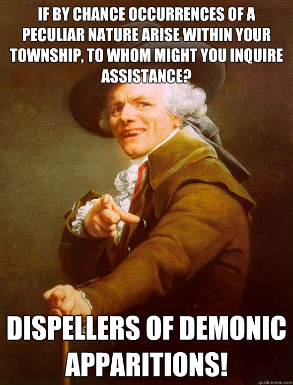 If by chance occurrences of a peculiar nature arise within your township, to whom might you inquire assistance?  Dispellers of demonic apparitions! - If by chance occurrences of a peculiar nature arise within your township, to whom might you inquire assistance?  Dispellers of demonic apparitions!  Joseph Ducreux