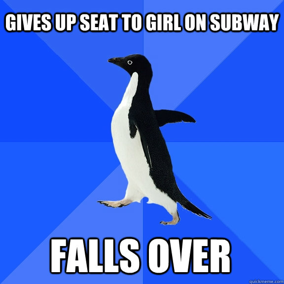 Gives up seat to girl on subway Falls over    Socially Awkward Penguin