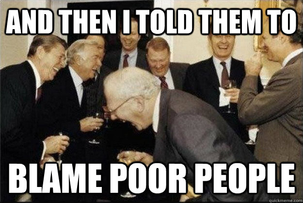 and then i told them to blame poor people  Rich Old Men