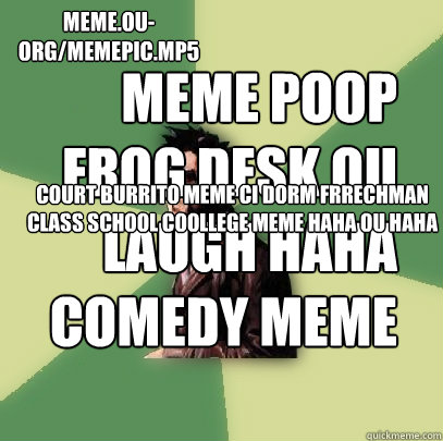 meme poop 
frog desk ou
 laugh haha comedy meme desk frogggf court burrito meme CI dorm FrRechman class school coollege meme haha ou haha  meme.ou-org/memepic.mp5 - meme poop 
frog desk ou
 laugh haha comedy meme desk frogggf court burrito meme CI dorm FrRechman class school coollege meme haha ou haha  meme.ou-org/memepic.mp5  Helpful Tyler Durden