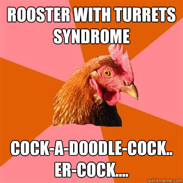 rooster with turrets syndrome cock-a-doodle-cock.. er-cock....  Anti-Joke Chicken