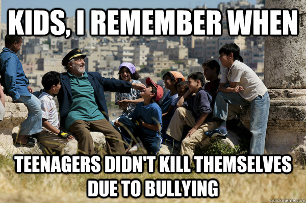 Kids, I remember When Teenagers didn't kill themselves due to bullying  Old man from the 90s