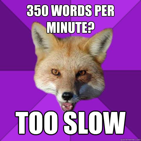 350 words per minute? too slow - 350 words per minute? too slow  Forensics Fox