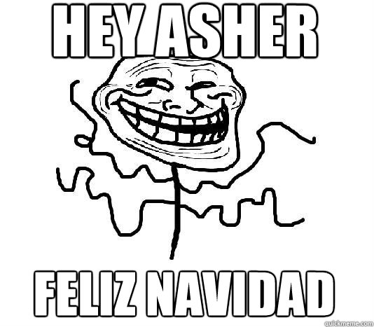 hey asher feliz navidad  SLENDER MAN TROLL