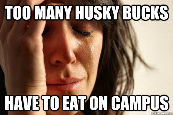 Too many husky bucks have to eat on campus  First World Problems