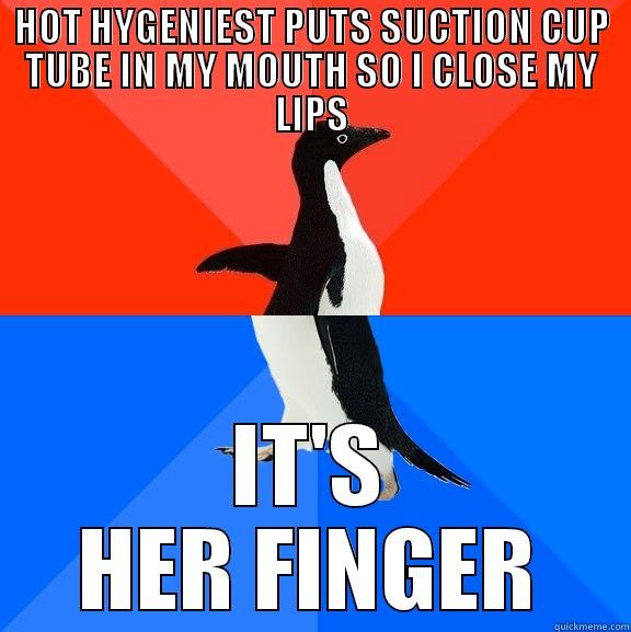 HOT HYGENIEST PUTS SUCTION CUP TUBE IN MY MOUTH SO I CLOSE MY LIPS IT'S HER FINGER Socially Awesome Awkward Penguin