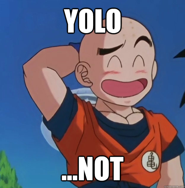 YOLO ...not  Bad Luck Krillin