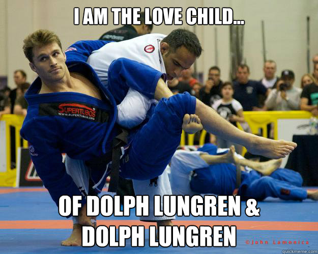 I am the love child... of Dolph Lungren & 
Dolph Lungren  Ridiculously Photogenic Jiu Jitsu Guy